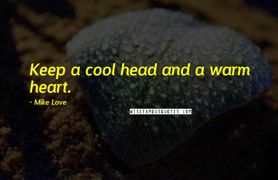 Mike Love Quotes: Keep a cool head and a warm heart.