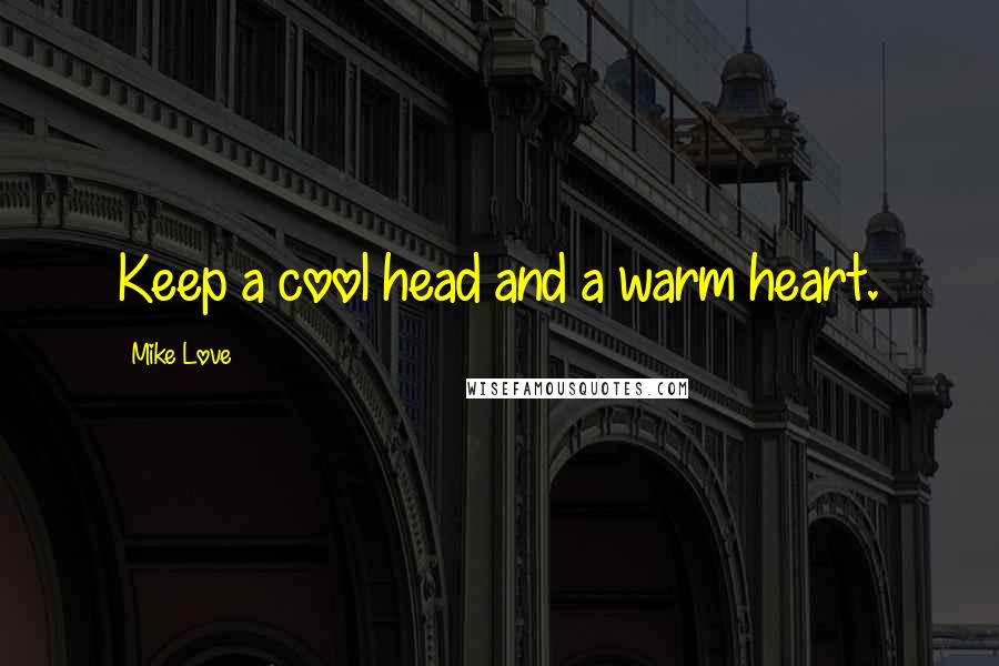 Mike Love Quotes: Keep a cool head and a warm heart.