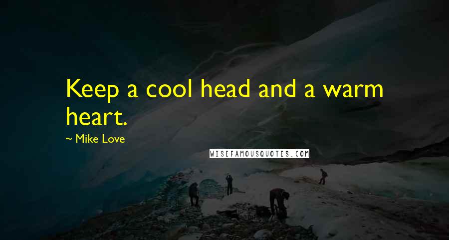Mike Love Quotes: Keep a cool head and a warm heart.