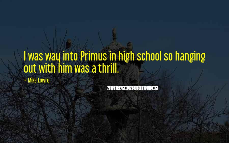 Mike Lowry Quotes: I was way into Primus in high school so hanging out with him was a thrill.