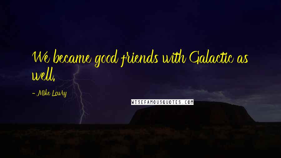Mike Lowry Quotes: We became good friends with Galactic as well.
