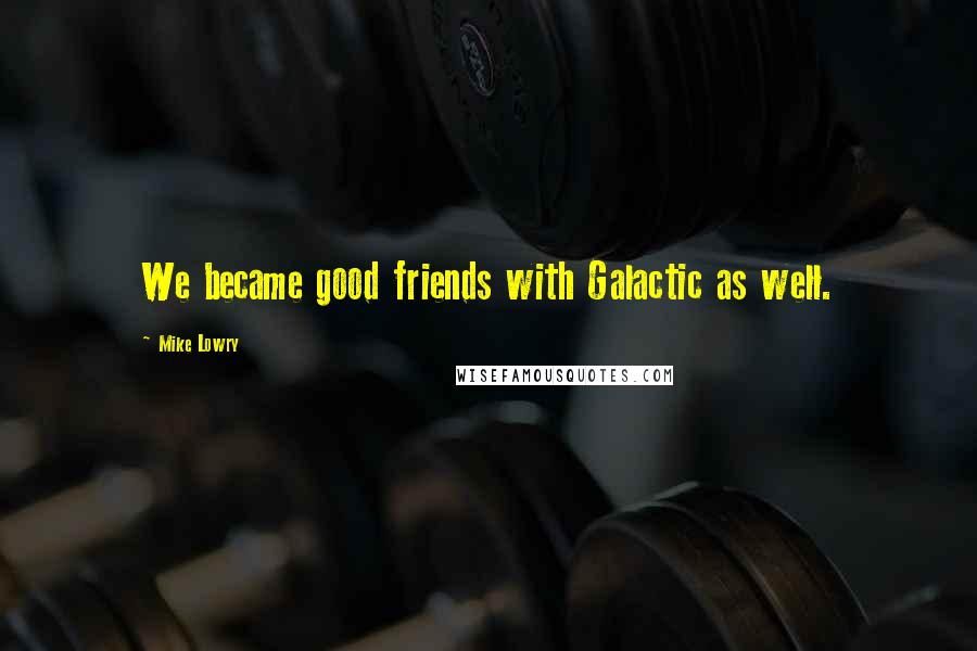 Mike Lowry Quotes: We became good friends with Galactic as well.