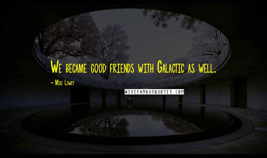 Mike Lowry Quotes: We became good friends with Galactic as well.