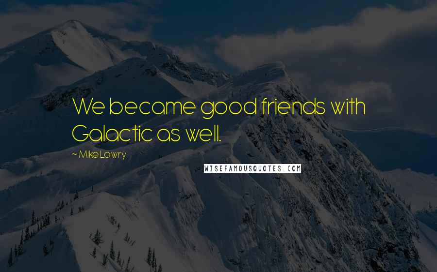 Mike Lowry Quotes: We became good friends with Galactic as well.