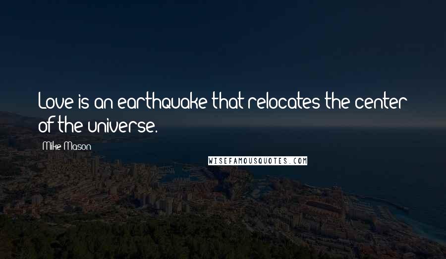 Mike Mason Quotes: Love is an earthquake that relocates the center of the universe.