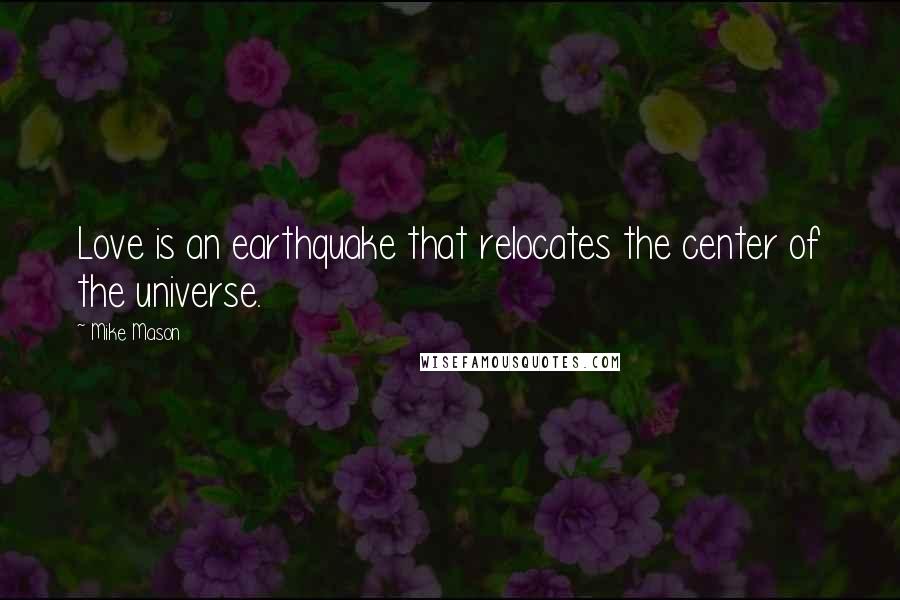 Mike Mason Quotes: Love is an earthquake that relocates the center of the universe.