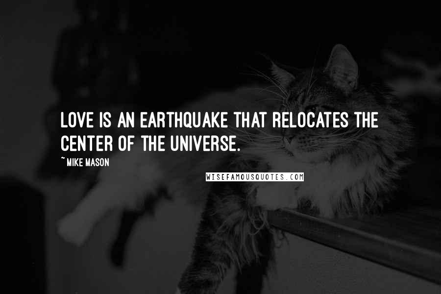 Mike Mason Quotes: Love is an earthquake that relocates the center of the universe.