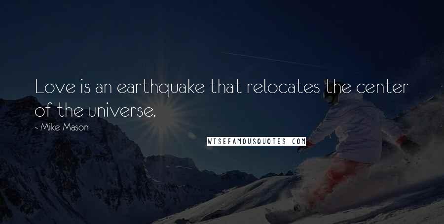 Mike Mason Quotes: Love is an earthquake that relocates the center of the universe.