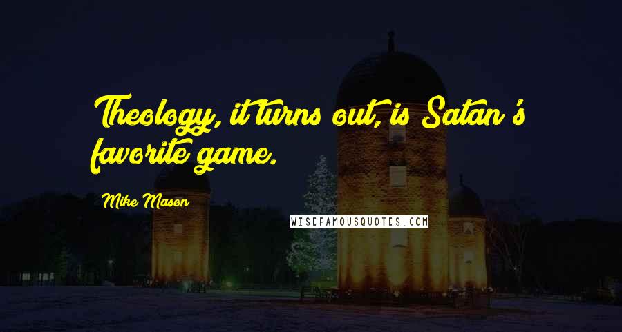 Mike Mason Quotes: Theology, it turns out, is Satan's favorite game.