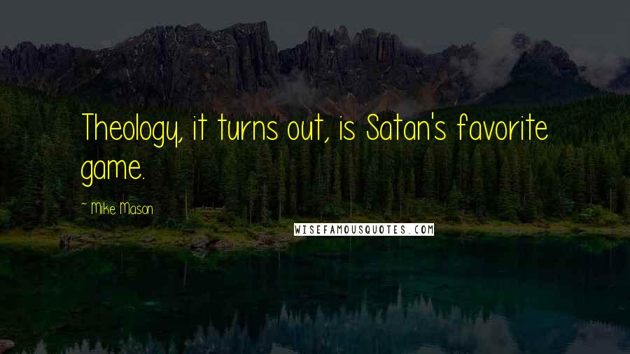 Mike Mason Quotes: Theology, it turns out, is Satan's favorite game.
