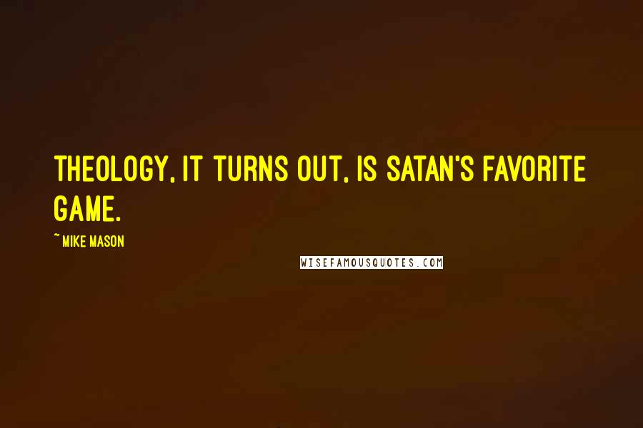 Mike Mason Quotes: Theology, it turns out, is Satan's favorite game.