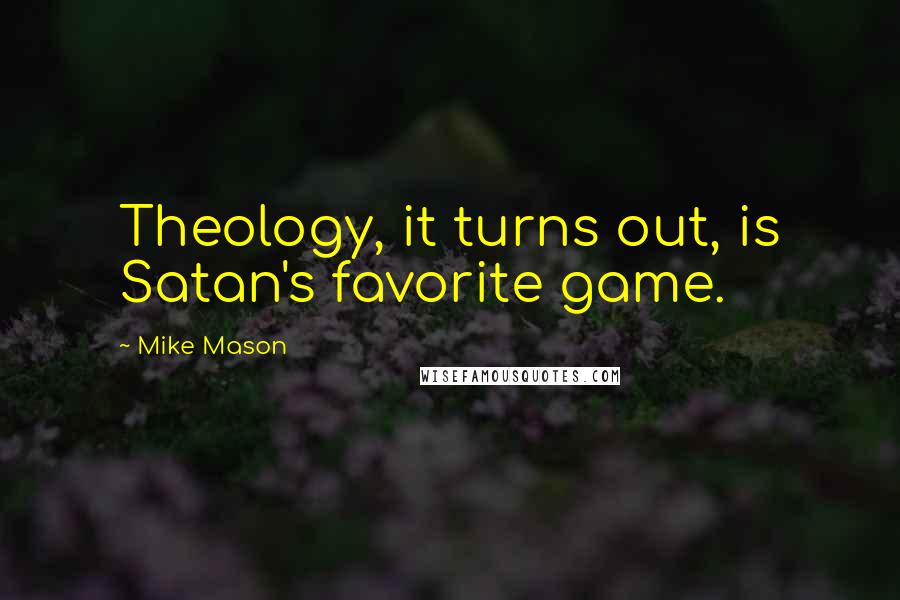 Mike Mason Quotes: Theology, it turns out, is Satan's favorite game.