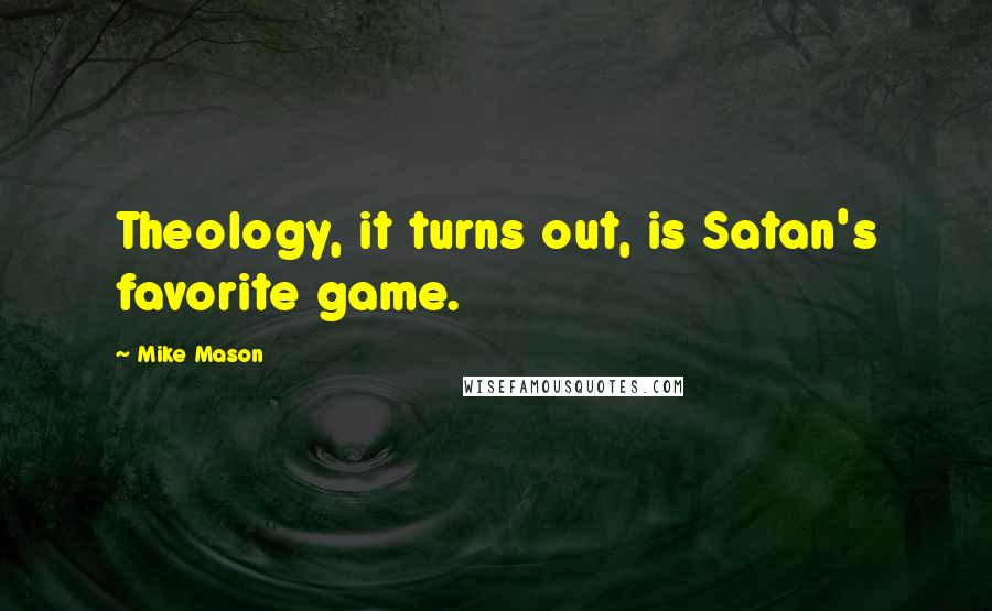 Mike Mason Quotes: Theology, it turns out, is Satan's favorite game.