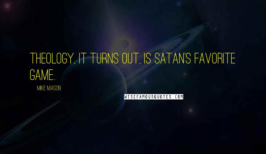 Mike Mason Quotes: Theology, it turns out, is Satan's favorite game.