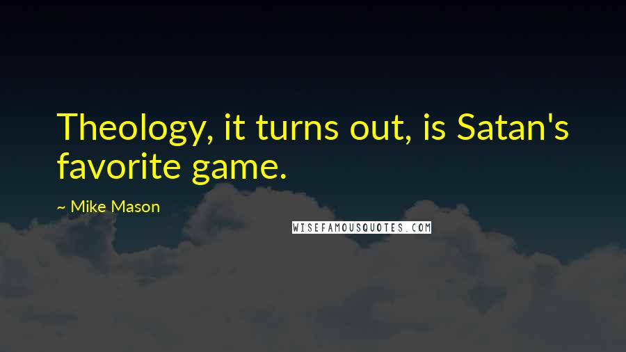 Mike Mason Quotes: Theology, it turns out, is Satan's favorite game.