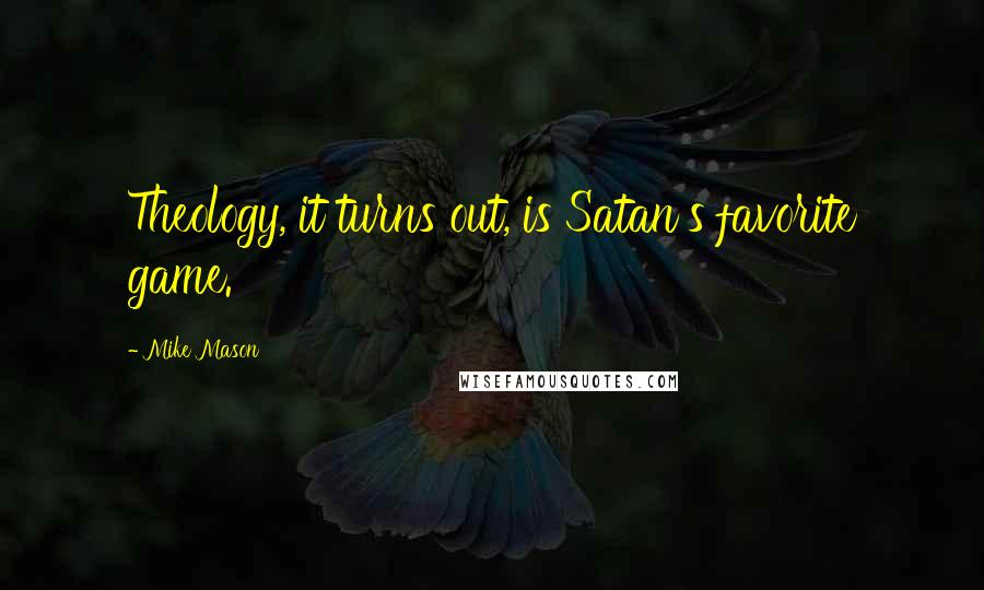 Mike Mason Quotes: Theology, it turns out, is Satan's favorite game.