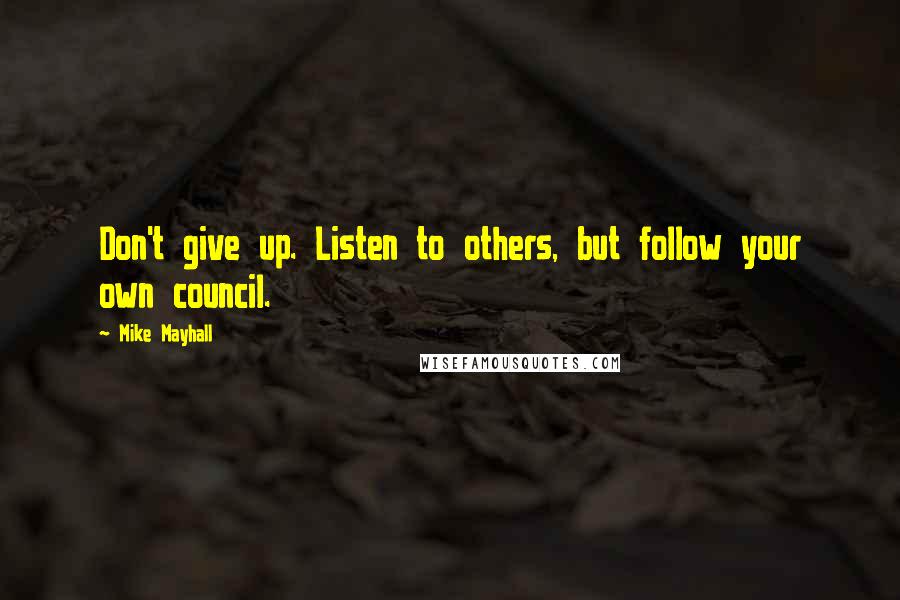 Mike Mayhall Quotes: Don't give up. Listen to others, but follow your own council.