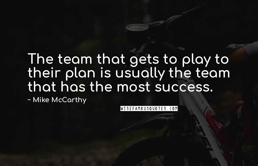 Mike McCarthy Quotes: The team that gets to play to their plan is usually the team that has the most success.