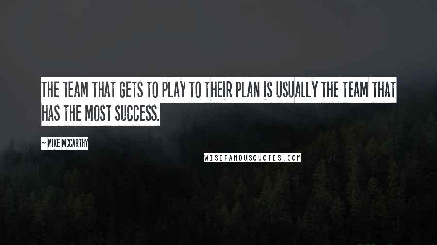 Mike McCarthy Quotes: The team that gets to play to their plan is usually the team that has the most success.