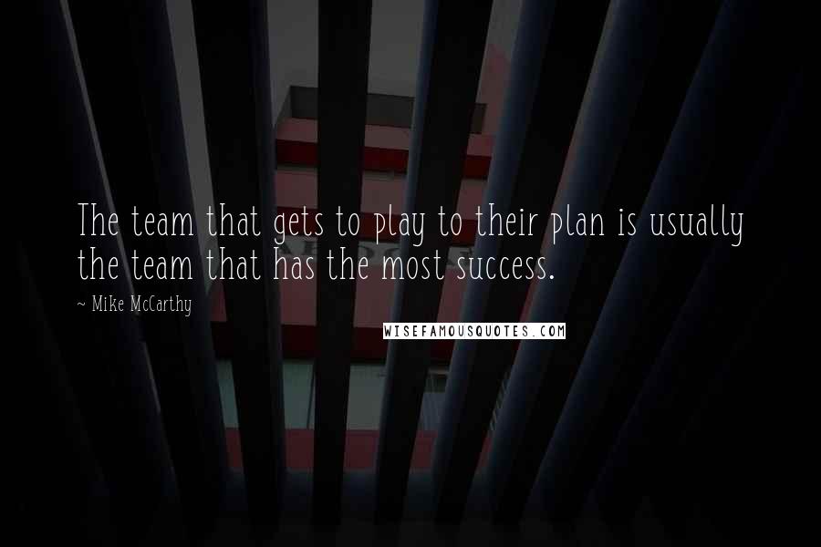 Mike McCarthy Quotes: The team that gets to play to their plan is usually the team that has the most success.