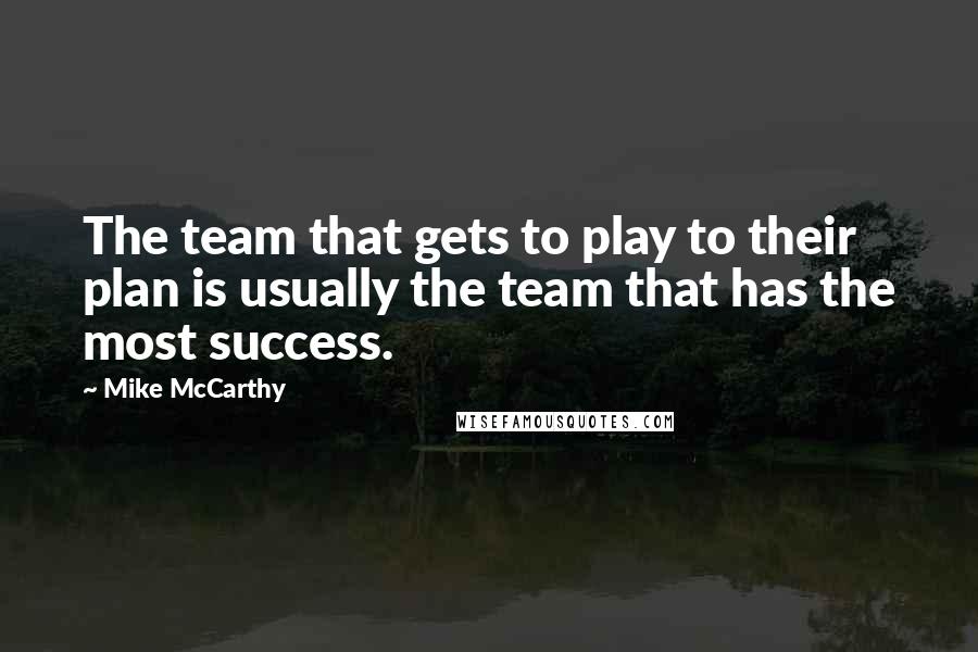 Mike McCarthy Quotes: The team that gets to play to their plan is usually the team that has the most success.