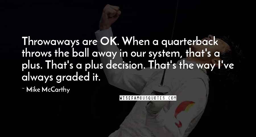 Mike McCarthy Quotes: Throwaways are OK. When a quarterback throws the ball away in our system, that's a plus. That's a plus decision. That's the way I've always graded it.