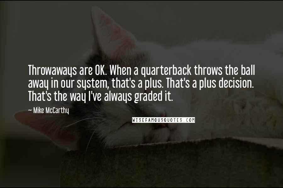 Mike McCarthy Quotes: Throwaways are OK. When a quarterback throws the ball away in our system, that's a plus. That's a plus decision. That's the way I've always graded it.