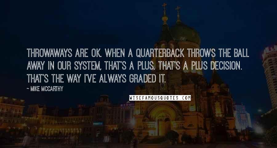 Mike McCarthy Quotes: Throwaways are OK. When a quarterback throws the ball away in our system, that's a plus. That's a plus decision. That's the way I've always graded it.