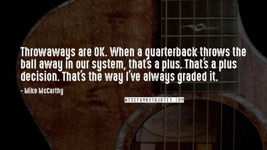 Mike McCarthy Quotes: Throwaways are OK. When a quarterback throws the ball away in our system, that's a plus. That's a plus decision. That's the way I've always graded it.