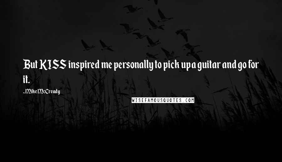 Mike McCready Quotes: But KISS inspired me personally to pick up a guitar and go for it.