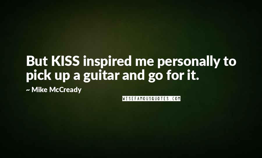 Mike McCready Quotes: But KISS inspired me personally to pick up a guitar and go for it.