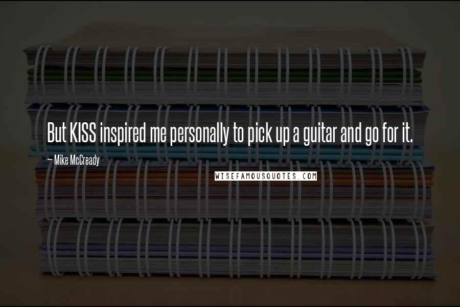 Mike McCready Quotes: But KISS inspired me personally to pick up a guitar and go for it.