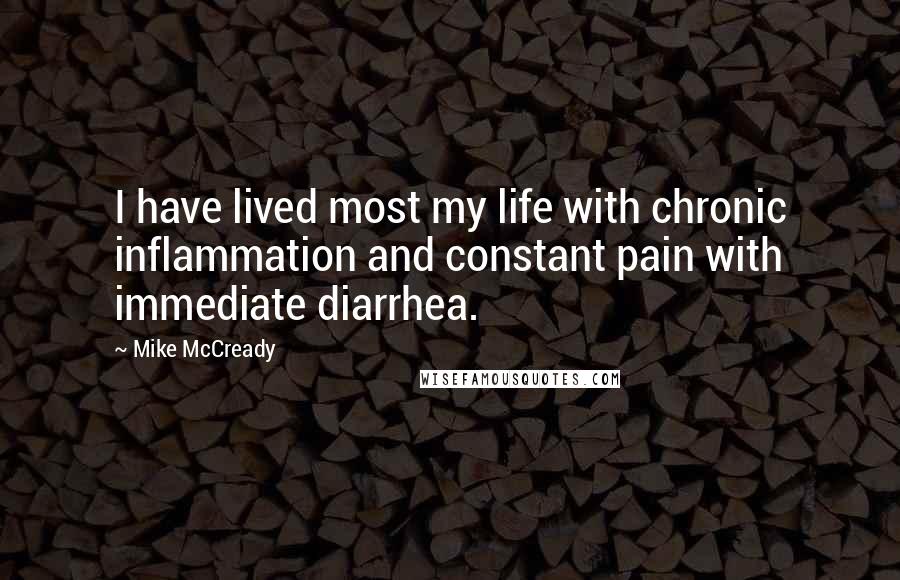 Mike McCready Quotes: I have lived most my life with chronic inflammation and constant pain with immediate diarrhea.