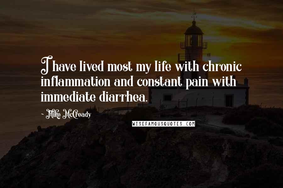 Mike McCready Quotes: I have lived most my life with chronic inflammation and constant pain with immediate diarrhea.