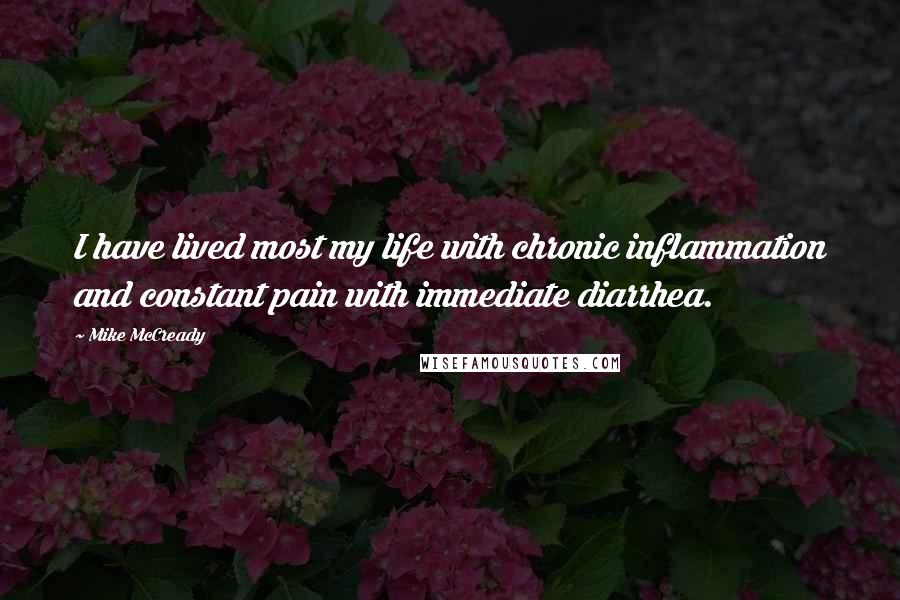 Mike McCready Quotes: I have lived most my life with chronic inflammation and constant pain with immediate diarrhea.