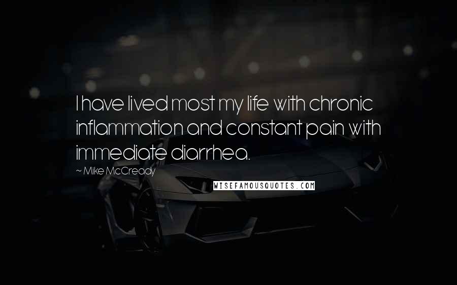 Mike McCready Quotes: I have lived most my life with chronic inflammation and constant pain with immediate diarrhea.