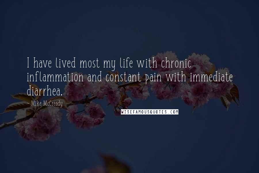 Mike McCready Quotes: I have lived most my life with chronic inflammation and constant pain with immediate diarrhea.