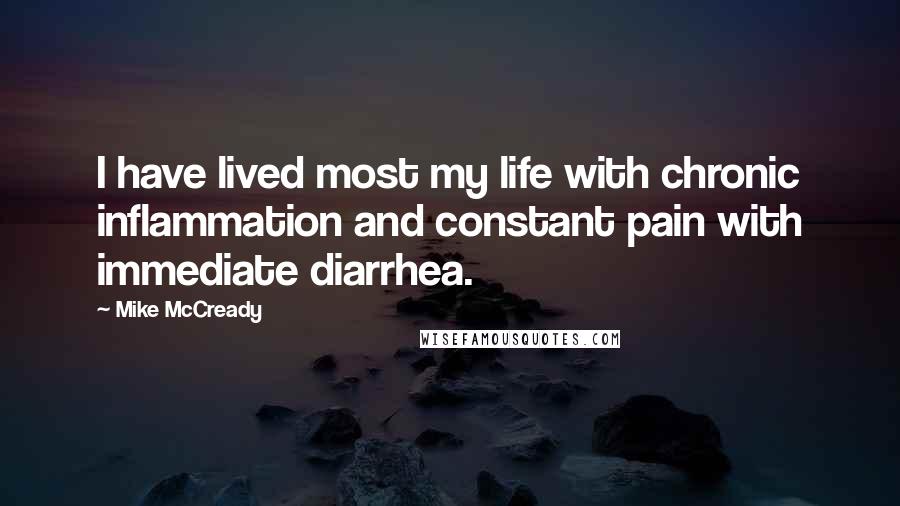 Mike McCready Quotes: I have lived most my life with chronic inflammation and constant pain with immediate diarrhea.