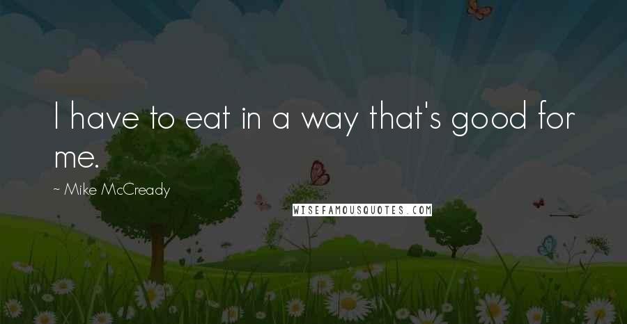 Mike McCready Quotes: I have to eat in a way that's good for me.