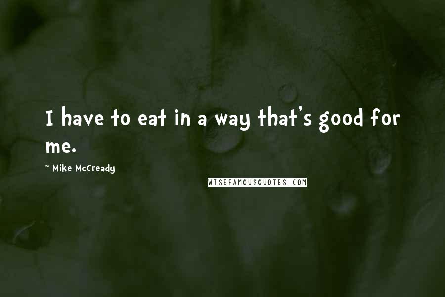Mike McCready Quotes: I have to eat in a way that's good for me.