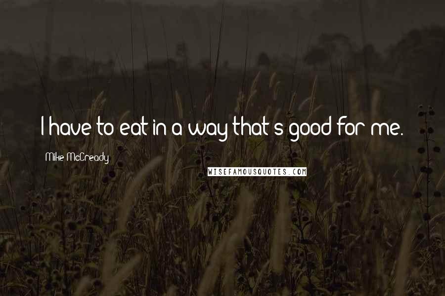 Mike McCready Quotes: I have to eat in a way that's good for me.