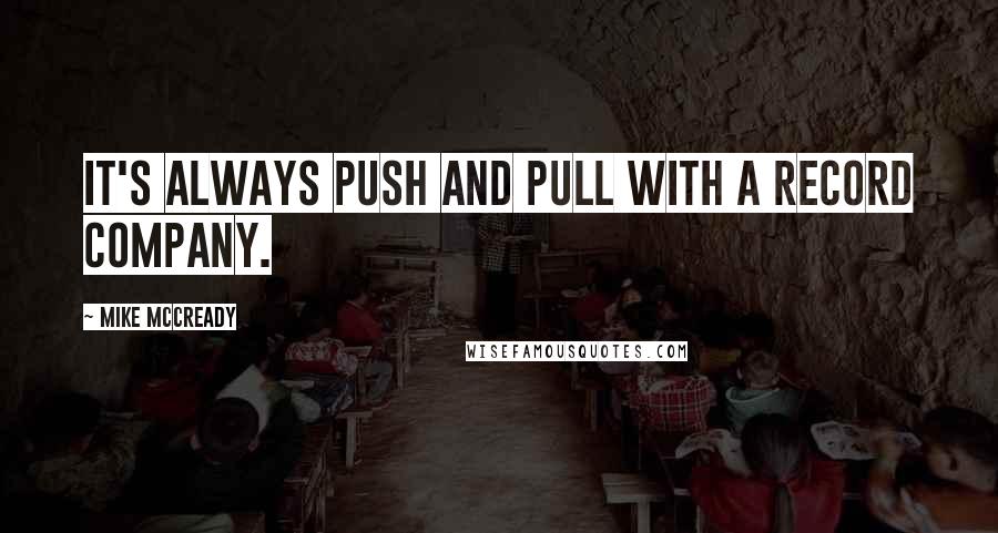 Mike McCready Quotes: It's always push and pull with a record company.