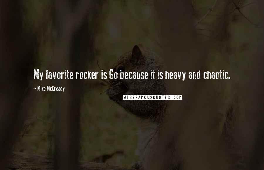 Mike McCready Quotes: My favorite rocker is Go because it is heavy and chaotic.