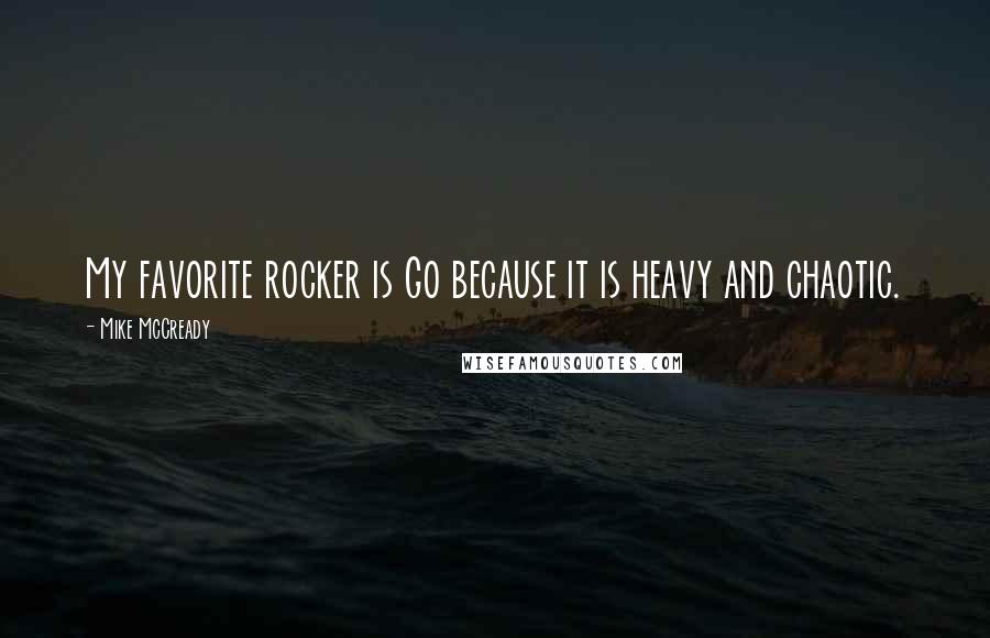 Mike McCready Quotes: My favorite rocker is Go because it is heavy and chaotic.