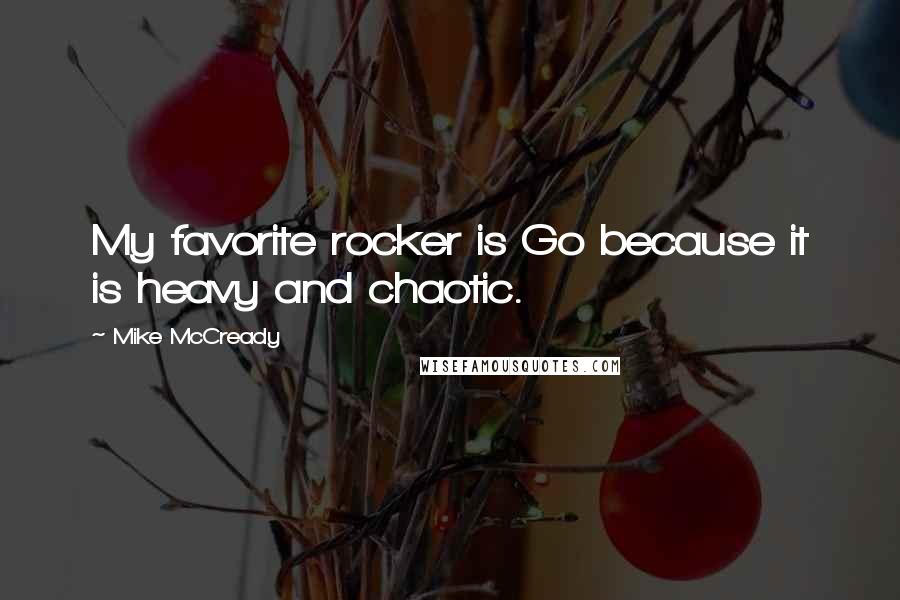 Mike McCready Quotes: My favorite rocker is Go because it is heavy and chaotic.