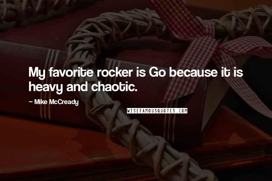 Mike McCready Quotes: My favorite rocker is Go because it is heavy and chaotic.