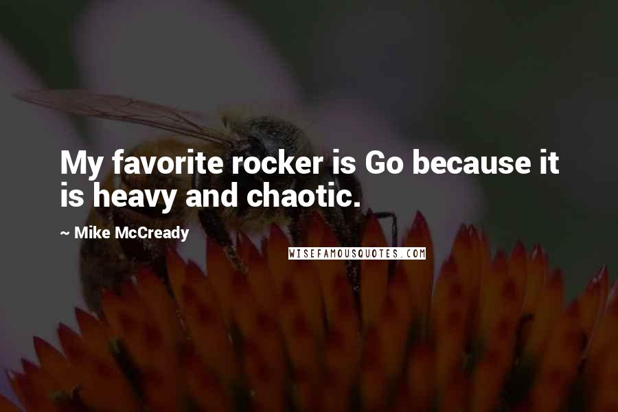 Mike McCready Quotes: My favorite rocker is Go because it is heavy and chaotic.