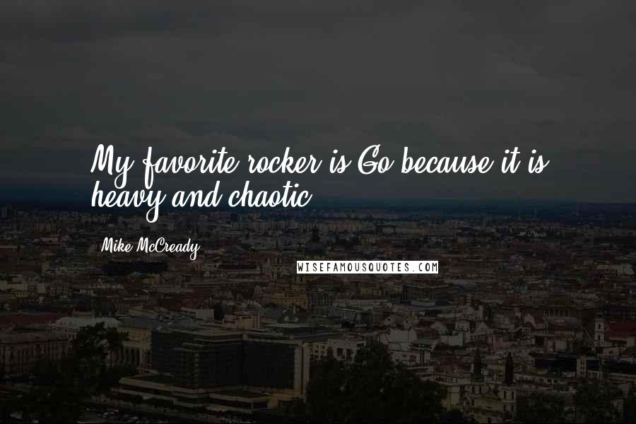 Mike McCready Quotes: My favorite rocker is Go because it is heavy and chaotic.