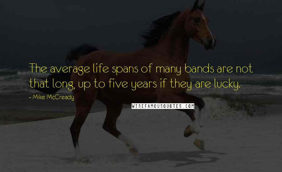 Mike McCready Quotes: The average life spans of many bands are not that long, up to five years if they are lucky.