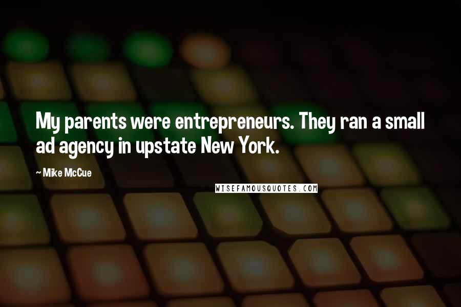 Mike McCue Quotes: My parents were entrepreneurs. They ran a small ad agency in upstate New York.